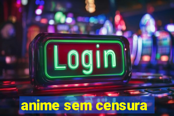 anime sem censura